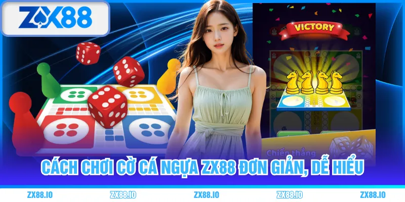 Cách chơi Cờ Cá Ngựa ZX88 đơn giản, dễ hiểu