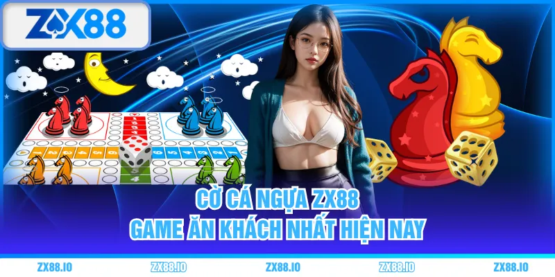 Cờ Cá Ngựa ZX88 - Game ăn khách nhất hiện nay