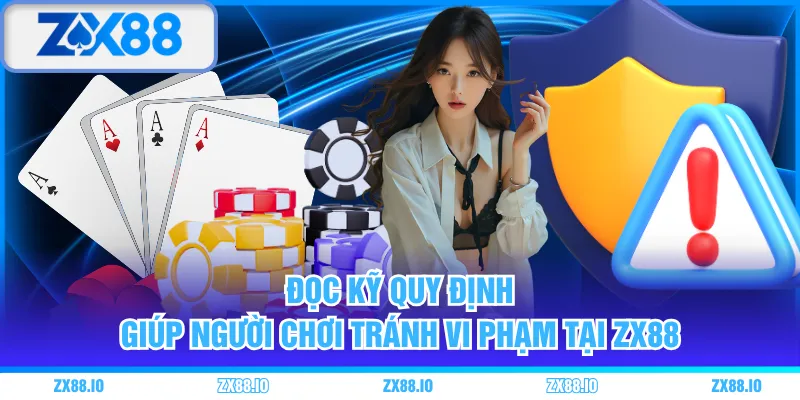 Đọc kỹ quy định giúp người chơi tránh vi phạm tại ZX88