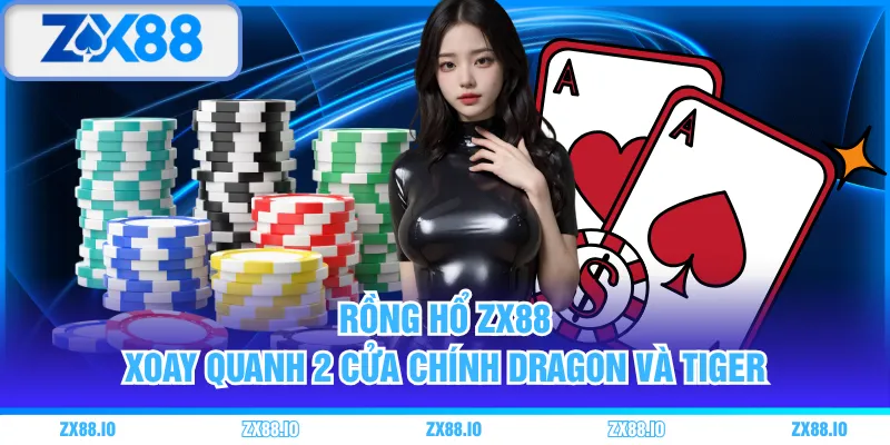 Rồng Hổ ZX88 xoay quanh 2 cửa chính Dragon và Tiger