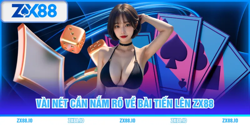 Vài nét cần nắm rõ về bài Tiến Lên ZX88